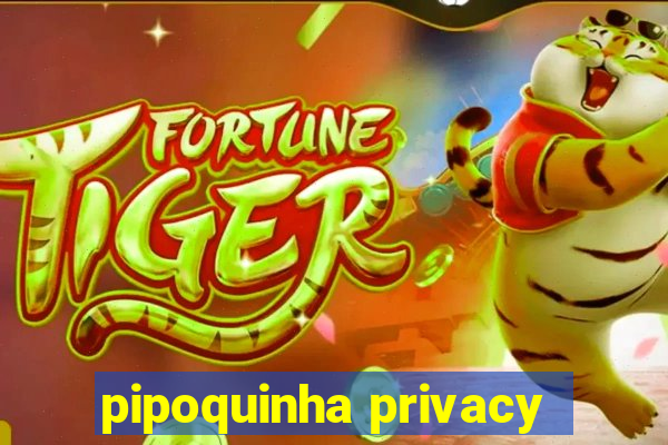 pipoquinha privacy